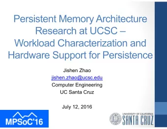 Persistent Memory Architecture  Research at UCSC   Workload Characterization and  Hardware