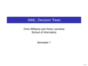 IAML: Decision Trees  Chris Williams and Victor Lavrenko  School of Informatics  Semester 1  1 / 17
