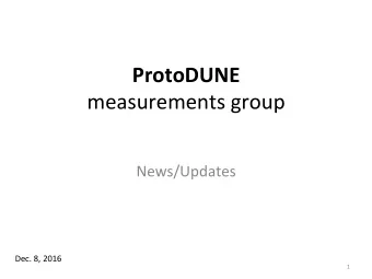 ProtoDUNE     measurements  group    News/Updates    Dec.  8,  2016    1