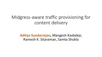 Midgress-aware traffic provisioning for  content delivery Aditya Sundarrajan, Mangesh Kasbekar,