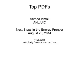 Top PDFs  Ahmed Ismail  ANL/UIC  Next Steps in the Energy Frontier  August 26, 2014  1405.6211