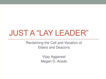 JUST A LAY LEADER  Reclaiming the Call and Vocation of  Elders and Deacons  Vijay Aggarwal