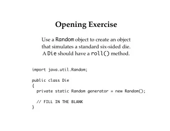 Opening Exercise Use a Random object to create an object  that simulates a standard six-sided die.