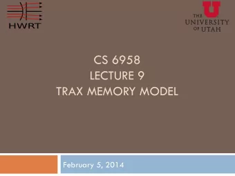 CS 6958  LECTURE 9  TRAX MEMORY MODEL  February 5, 2014  Recap: TRaX Thread  DRAM  L2  L1  Thread