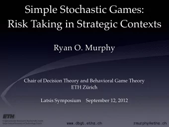 Simple Stochastic Games:  Risk Taking in Strategic Contexts  Ryan O. Murphy  Chair of Decision