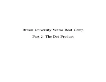 Brown University Vector Boot Camp  Part 2: The Dot Product  There are a couple of ways to define