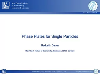 Phase Plates for Single Particles  Radostin Danev  Max Planck Institute of Biochemistry,