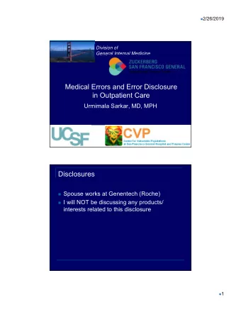 Medical Errors and Error Disclosure  in Outpatient Care  Urmimala Sarkar, MD, MPH  Disclosures