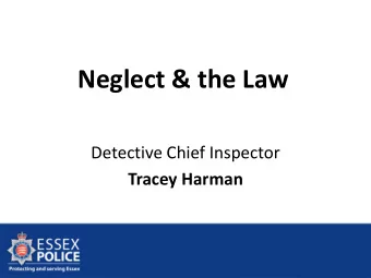 Neglect &amp; the Law  Detective Chief Inspector  Tracey Harman  Aims  Consider what wilful