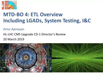 MTD-BO 4: ETL Overview  Including LGADs, System Testing, I&amp;C  Artur Apresyan  HL-LHC CMS