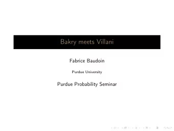 Bakry meets Villani  Fabrice Baudoin  Purdue University  Purdue Probability Seminar  Dominique
