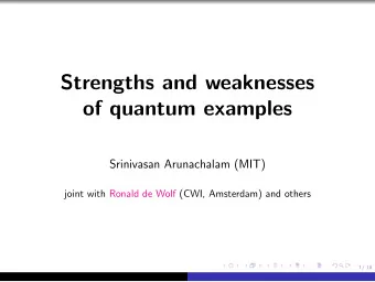Strengths and weaknesses  of quantum examples  Srinivasan Arunachalam (MIT)  joint with Ronald de