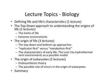 Lecture Topics  Biology  Defining life and lifes characteris:cs (1 lecture)  The