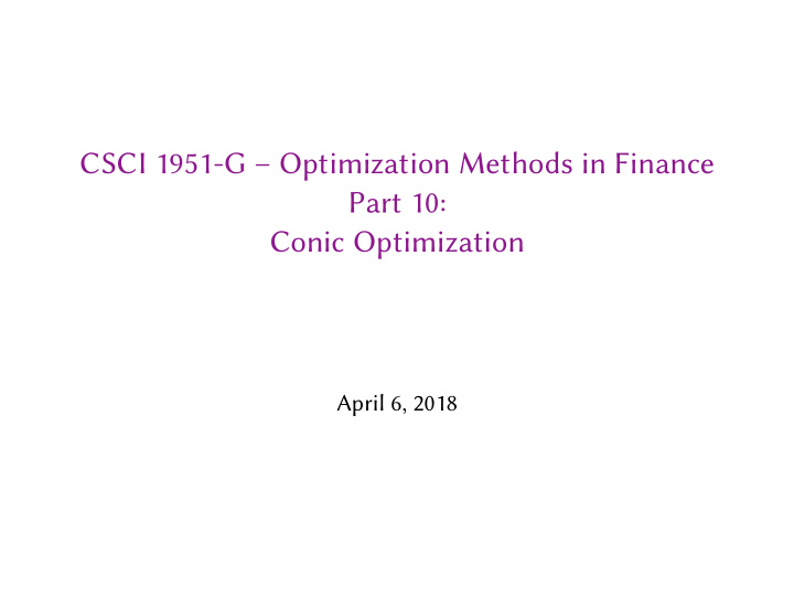 csci 1951 g optimization methods in finance part 10 conic