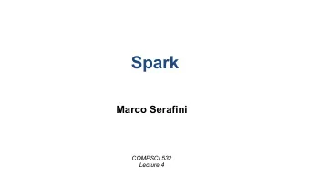 Spark  Marco Serafini  COMPSCI 532  Lecture 4  Goals   Support for iterative jobs   Reuse of