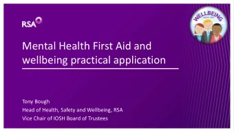Mental Health First Aid and  wellbeing practical application  Tony Bough  Head of Health, Safety