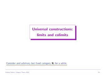Universal constructions:  limits and colimits Consider and arbitrary but fixed category K for a