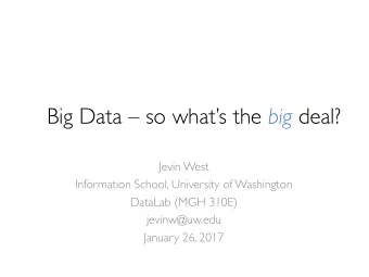 Big Data  so whats the big deal?  Jevin West  Information School, University of Washington
