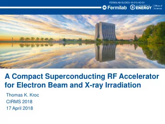for Electron Beam and X-ray Irradiation  Thomas K. Kroc  CIRMS 2018  17 April 2018 Industrial-scale