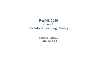 RegML 2020  Class 1  Statistical Learning Theory  Lorenzo Rosasco  UNIGE-MIT-IIT  All starts with
