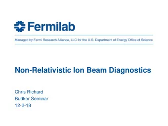 Non-Relativistic Ion Beam Diagnostics  Chris Richard  Budker Seminar  12-2-18  Outline  Goals