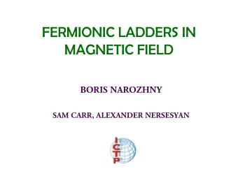 FERMIONIC LADDERS IN  MAGNETIC FIELD  BORIS NAROZHNY  SAM CARR, ALEXANDER NERSESYAN  spinless
