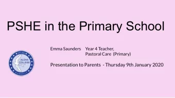 PSHE in the Primary School  Emma Saunders  Year 4 Teacher,  Pastoral Care  (Primary)  Presentation