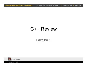 C++ Review  Lecture 1  C++ Review  13 January 2015  1  Wentworth Institute of Technology COMP201