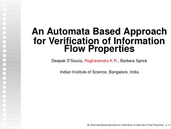 An Automata Based Approach  for Verification of Information  Flow Properties  Deepak DSouza,