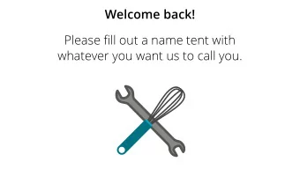 Welcome back! Please fi ll out a name tent with  whatever you want us to call you. EN 1-24: