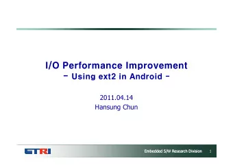 I/O Performance Improvement - Using ext2 in Android -  2011.04.14  Hansung Chun  Embedded S/W