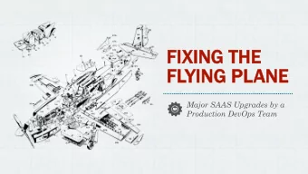 FIXING T  THE  FLYING P  PLAN  ANE  Major SAAS Upgrades by a  Production DevOps Team  of 26