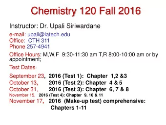 Chemistry 120 Fall 2016  Instructor: Dr. Upali Siriwardane  e-mail: upali@latech.edu  Office:  CTH