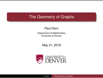 The Geometry of Graphs  Paul Horn  Department of Mathematics  University of Denver  May 21, 2016  P
