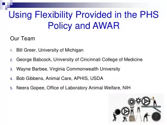 Using Flexibility Provided in the PHS  Policy and AWAR  Our Team 1. Bill Greer, University of