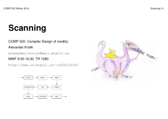Scanning  COMP 520: Compiler Design (4 credits)  Alexander Krolik  alexander.krolik@mail.mcgill.ca