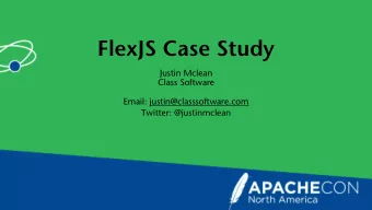 FlexJS Case Study  Justin Mclean  Class Software  Email: justin@classsoftware.com  Twitter: