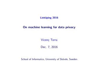 On machine learning for data privacy  Vicen  c Torra  Dec. 7, 2016  School of Informatics,