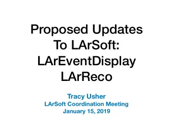 Proposed Updates  To LArSoft: LArEventDisplay   LArReco Tracy Usher   LArSoft Coordination