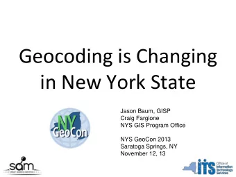 Geocoding is Changing  in New York State  Jason Baum, GISP  Craig Fargione  NYS GIS Program Office