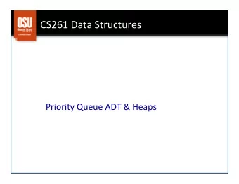 CS  261    Data  Structures    Priority  Queue  ADT  &amp;  Heaps