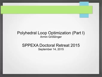 Polyhedral Loop Optimization (Part I)  Armin Grlinger  SPPEXA Doctoral Retreat 2015  September