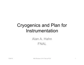 Cryogenics and Plan for  Instrumentation  Alan A. Hahn  FNAL  7/28/16  Mini-Review of HV Test at