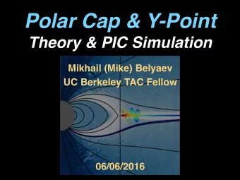 Polar Cap &amp; Y-Point  Theory &amp; PIC Simulation  Mikhail (Mike) Belyaev  UC Berkeley TAC