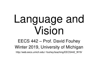 Language and  Vision EECS 442  Prof. David Fouhey  Winter 2019, University of Michigan