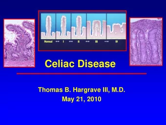 Celiac Disease  Thomas B. Hargrave III, M.D.  May 21, 2010  Celiac Sprue/ Gluten-Sensitive
