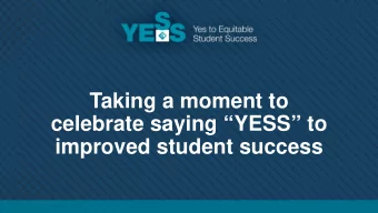 Taking a moment to  celebrate saying YESS to  improved student success  Lets Celebrate