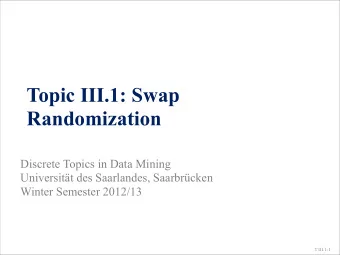 Topic III.1: Swap  Randomization  Discrete Topics in Data Mining  Universitt des Saarlandes,