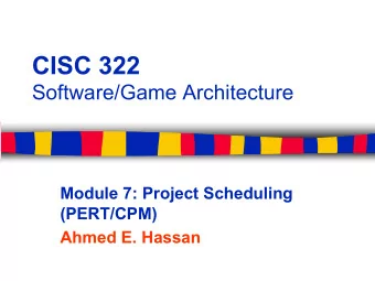 CISC 322  Software/Game Architecture  Module 7: Project Scheduling  (PERT/CPM)  Ahmed E. Hassan