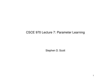 CSCE 970 Lecture 7: Parameter Learning  Stephen D. Scott  1  Introduction  Now well discuss